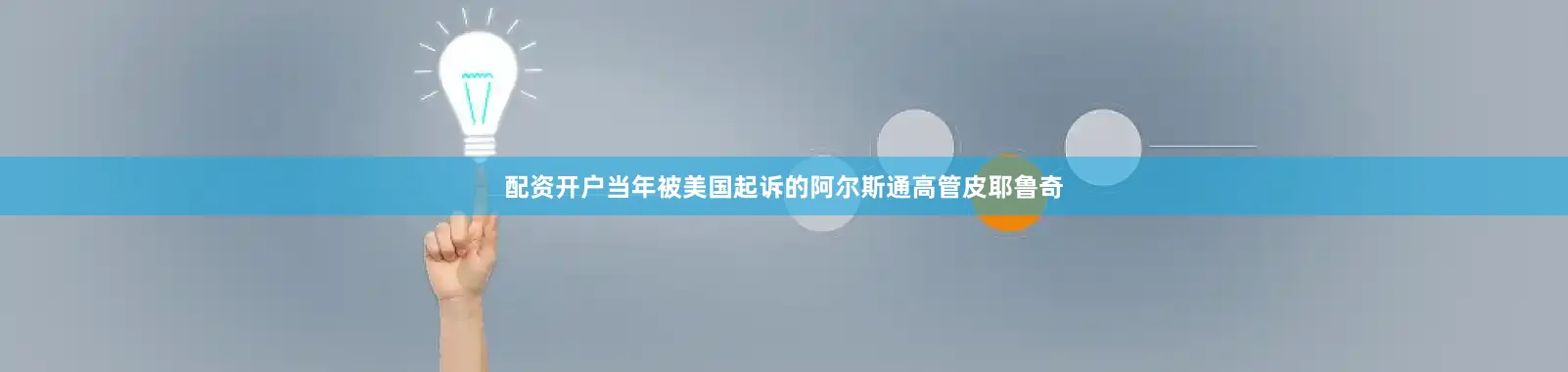 配资开户　　当年被美国起诉的阿尔斯通高管皮耶鲁奇